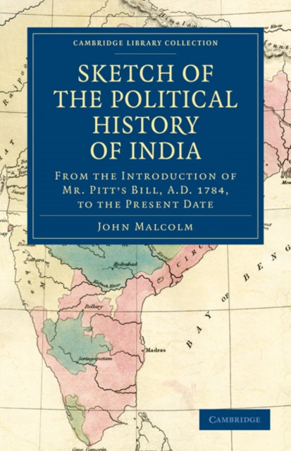 Book cover of: Sketch of the Political History of India from the Introduction of Mr. Pitt's Bill, A.D. 1784, to the Present Date. By: Malcolm, John
