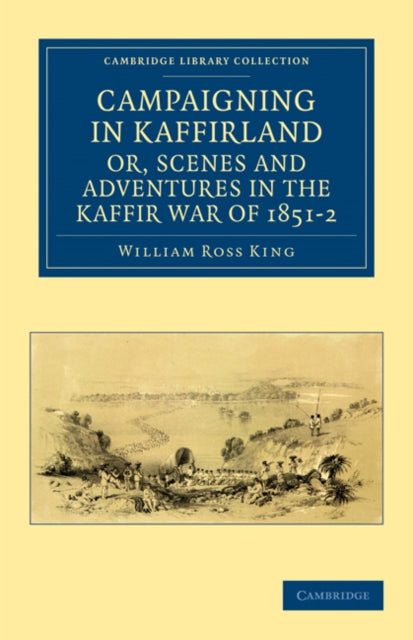 Book cover of: Campaigning in Kaffirland, or, Scenes and Adventures in the Kaffir War of 1851–2. By: William Ross King