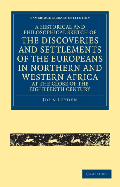 Book cover of: Historical and Philosophical Sketch of the Discoveries and Settlements of the Europeans in Northern and Western Africa, at the Close of the Eighteenth Century. By: John Leyden