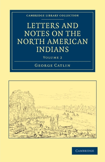 Book cover of: Letters and Notes on the Manners, Customs, and Condition of the North American Indians. By: George Catlin