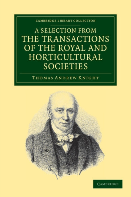 Book cover of: Selection from the Physiological and Horticultural Papers Published in the Transactions of the Royal and Horticultural Societies. By: Thomas Andrew Knight