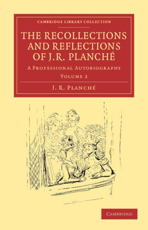 The Recollections and Reflections of J. R. Planche