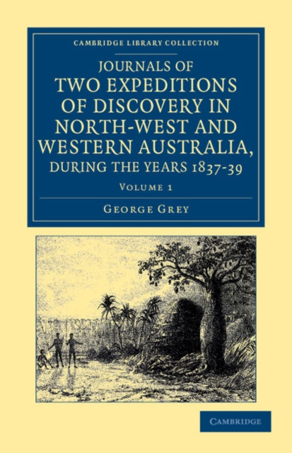 Book cover of: Journals of Two Expeditions of Discovery in North-West and Western Australia, during the Years 1837, 38, and 39. By: George Grey