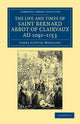 Book cover of: Life and Times of Saint Bernard, Abbot of Clairvaux, AD 1091–1153. By: James Cotter Morison