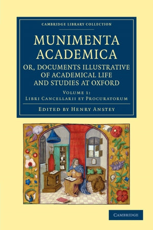 Munimenta academica, or, Documents Illustrative of Academical Life and Studies at Oxford