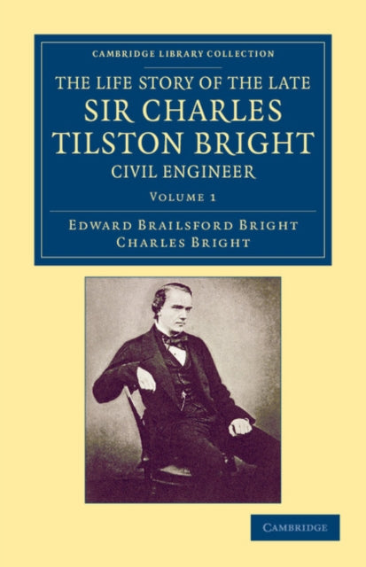 Book cover of: Life Story of the Late Sir Charles Tilston Bright, Civil Engineer. By: Edward Brailsford Bright