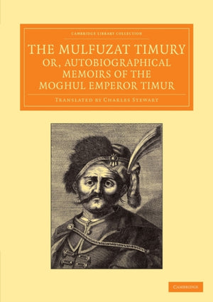 The Mulfuzat Timury, or, Autobiographical Memoirs of the Moghul Emperor Timur