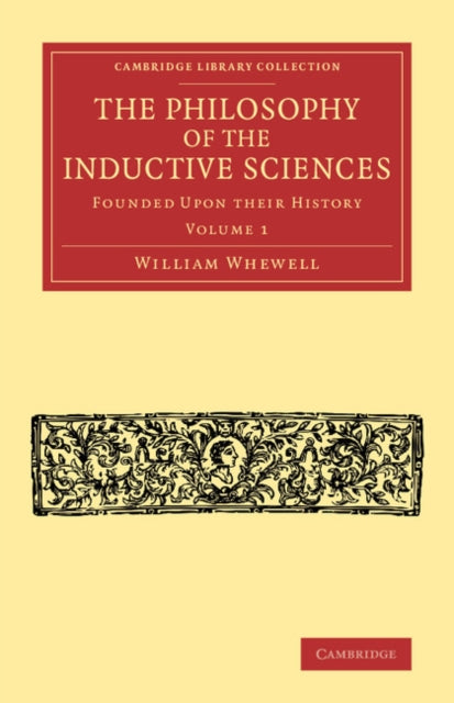 The Philosophy of the Inductive Sciences: Volume 1