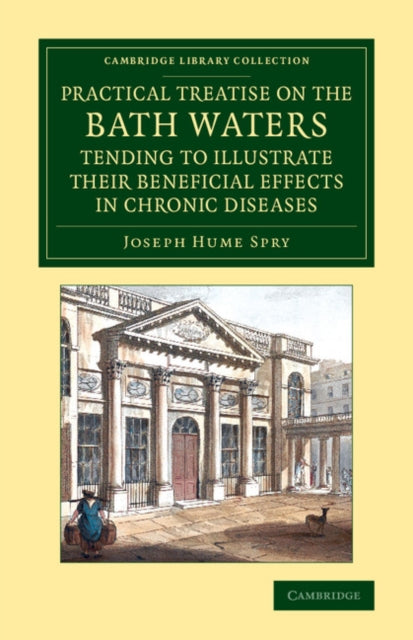 A Practical Treatise on the Bath Waters, Tending to Illustrate their Beneficial Effects in Chronic Diseases