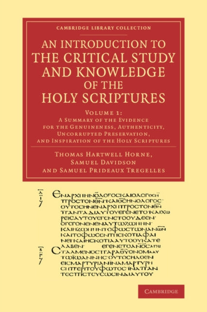 Book cover of: Introduction to the Critical Study and Knowledge of the Holy Scriptures: Volume 1, A Summary of the Evidence for the Genuineness, Authenticity, Uncorrupted Preservation, and Inspiration of the Holy Scriptures. By: Thomas Hartwell Horne