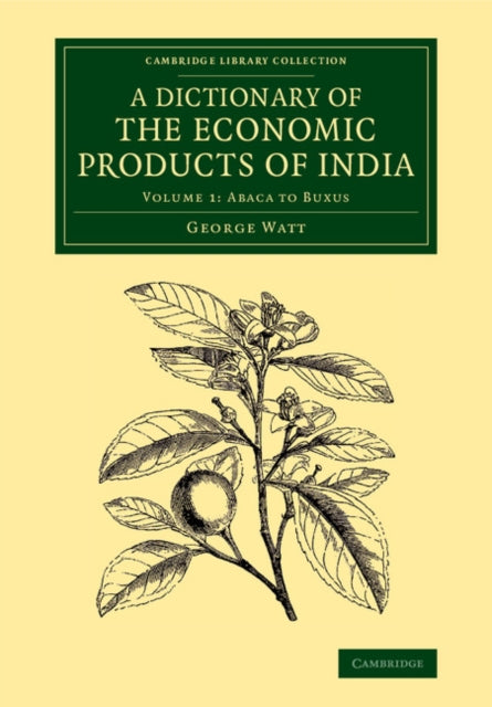 Book cover of: Dictionary of the Economic Products of India: Volume 1, Abaca to Buxus. By: George Watt