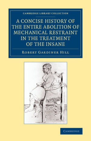 Concise History of the Entire Abolition of Mechanical Restraint in the Treatment of the Insane