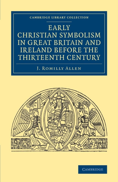 Book cover of: Early Christian Symbolism in Great Britain and Ireland before the Thirteenth Century. By: J. Romilly Allen