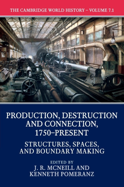 Book cover of: Cambridge World History: Volume 7, Production, Destruction and Connection, 1750-Present, Part 1, Structures, Spaces, and Boundary Making