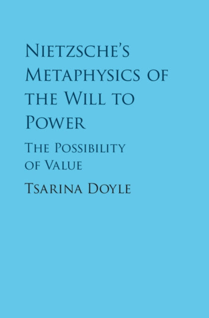 Book cover of: Nietzsche's Metaphysics of the Will to Power. By: Tsarina Doyle