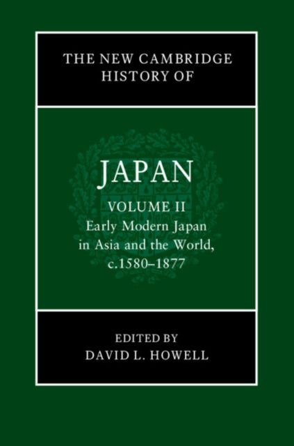 The New Cambridge History of Japan: Volume 2, Early Modern Japan in Asia and the World, c. 1580–1877