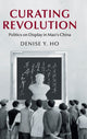 Book cover of: Curating Revolution. By: Denise Y. Ho