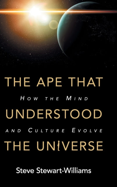 Book cover of: Ape that Understood the Universe. By: Steve Stewart-Williams