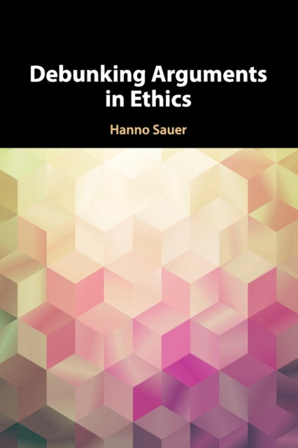 Book cover of: Debunking Arguments in Ethics. By: Hanno Sauer