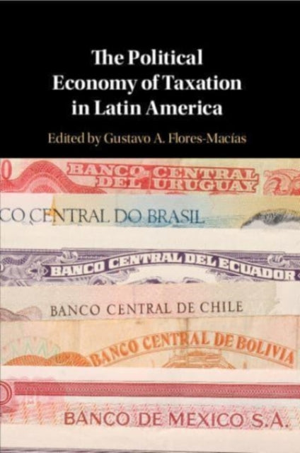 Book cover of: Political Economy of Taxation in Latin America. By: Gustavo A. Flores-Macías