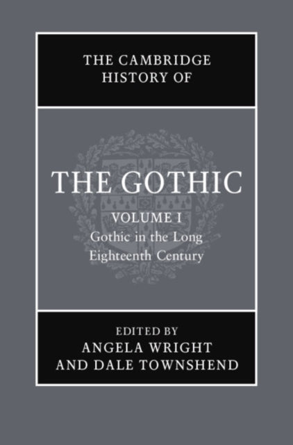 The Cambridge History of the Gothic: Volume 1, Gothic in the Long Eighteenth Century