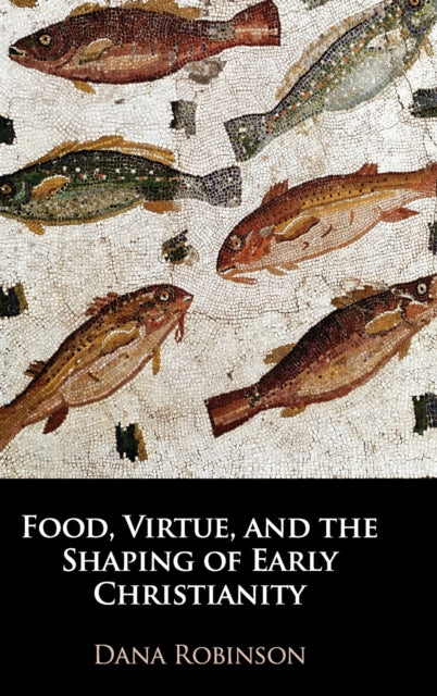 Book cover of: Food, Virtue, and the Shaping of Early Christianity. By: Dana Robinson
