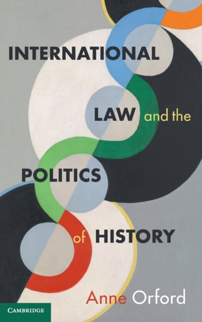 Book cover of: International Law and the Politics of History. By: Anne Orford