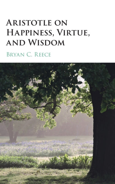 Book cover of: Aristotle on Happiness, Virtue, and Wisdom. By: Bryan C. Reece
