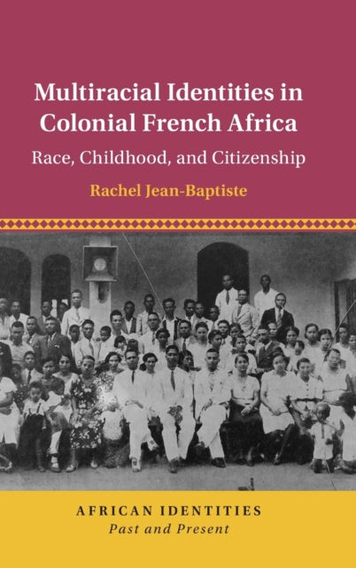 Book cover of: Multiracial Identities in Colonial French Africa. By: Rachel Jean-Baptiste