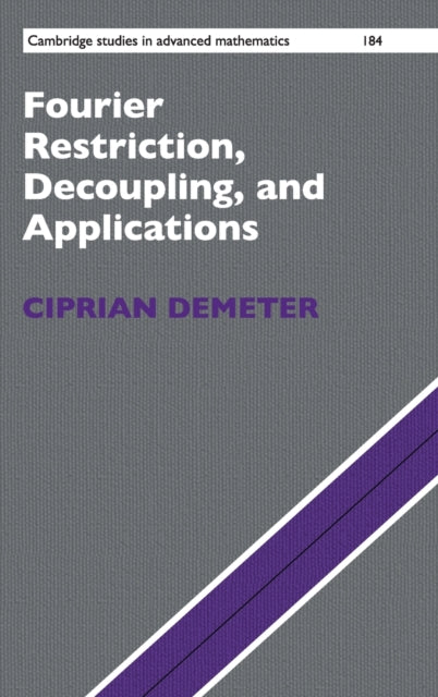 Book cover of: Fourier Restriction, Decoupling, and Applications. By: Ciprian Demeter