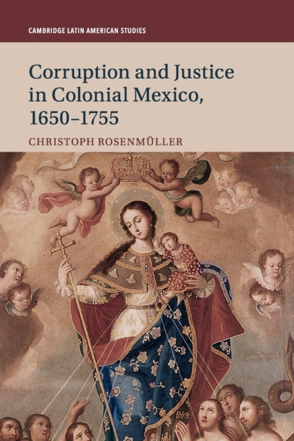 Book cover of: Corruption and Justice in Colonial Mexico, 1650–1755. By: Christoph Rosenmüller