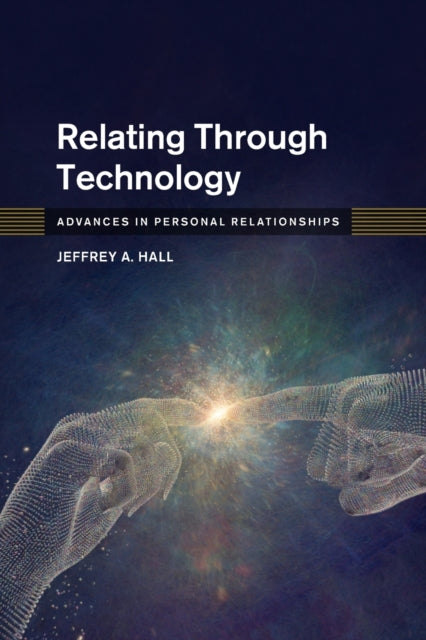 Book cover of: Relating Through Technology. By: Jeffrey A. Hall
