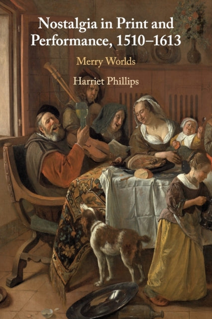 Book cover of: Nostalgia in Print and Performance, 1510–1613. By: Harriet Phillips
