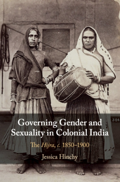 Book cover of: Governing Gender and Sexuality in Colonial India. By: Jessica Hinchy
