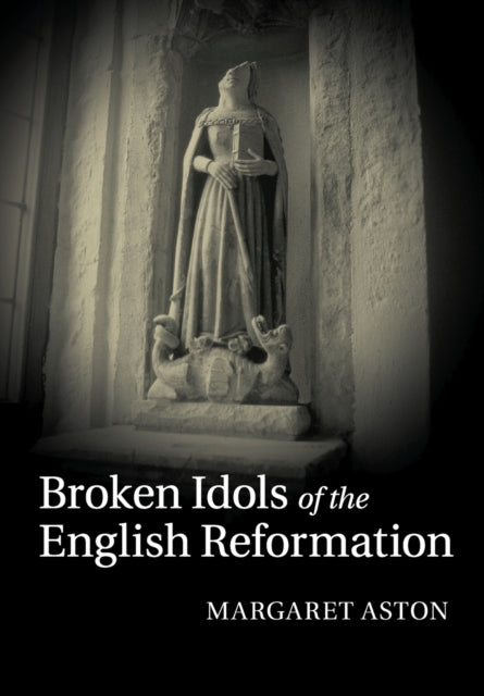 Book cover of: Broken Idols of the English Reformation. By: Margaret Aston