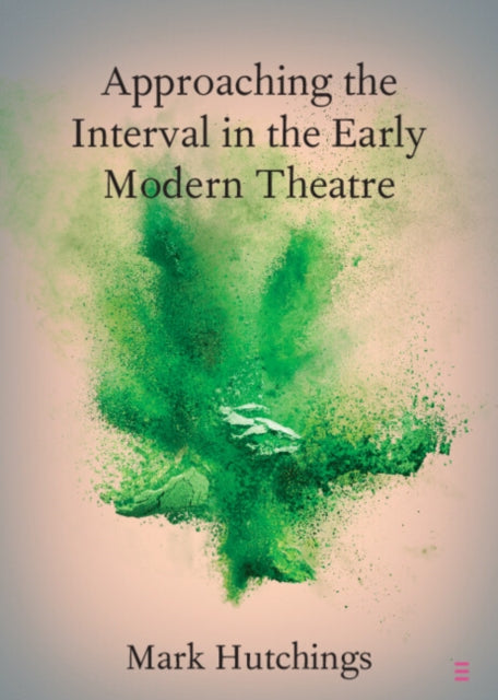 Book cover of: Approaching the Interval in the Early Modern Theatre
