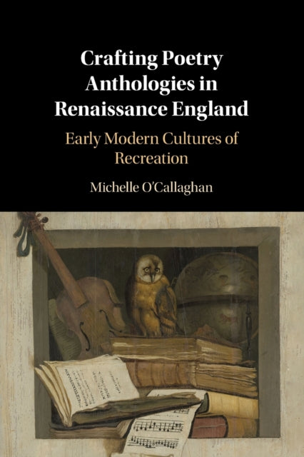 Book cover of: Crafting Poetry Anthologies in Renaissance England. By: Michelle O'Callaghan