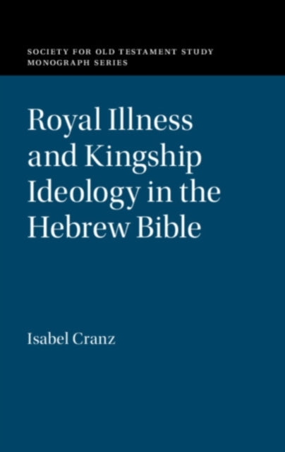 Book cover of: Royal Illness and Kingship Ideology in the Hebrew Bible. By: Isabel Cranz