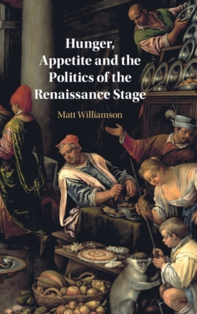 Book cover of: Hunger, Appetite and the Politics of the Renaissance Stage. By: Matt Williamson