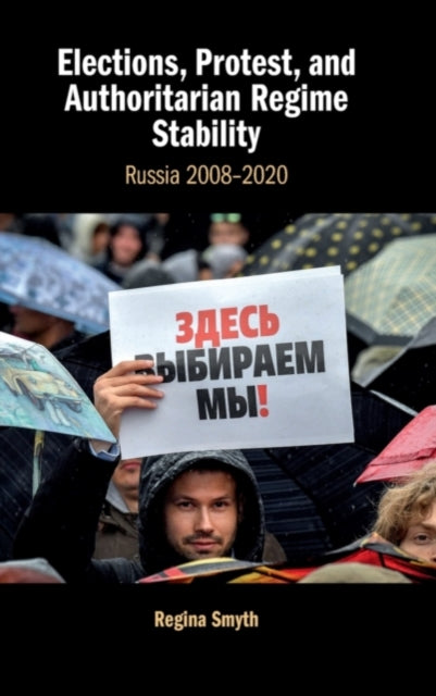 Book cover of: Elections, Protest, and Authoritarian Regime Stability. By: Regina Smyth