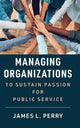 Book cover of: Managing Organizations to Sustain Passion for Public Service. By: James L. Perry
