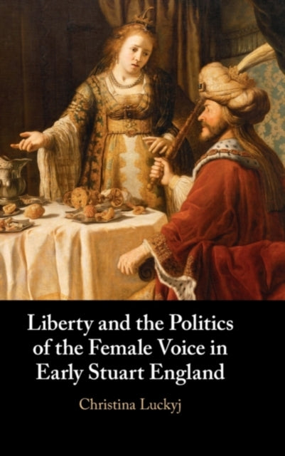 Book cover of: Liberty and the Politics of the Female Voice in Early Stuart England. By: Christina Luckyj