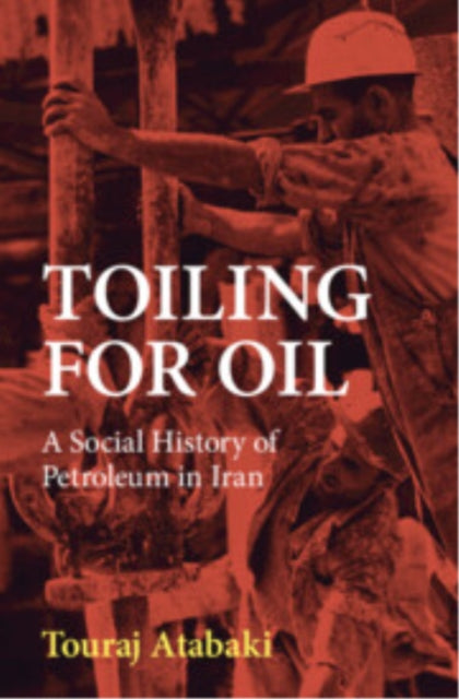 Book cover of: Toiling for Oil. By: Touraj Atabaki
