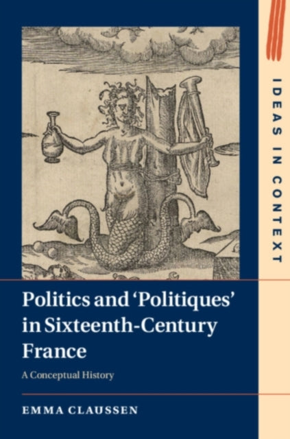 Book cover of: Politics and ‘Politiques' in Sixteenth-Century France. By: Emma Claussen