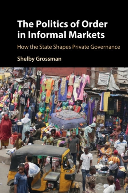 Book cover of: Politics of Order in Informal Markets. By: Shelby Grossman