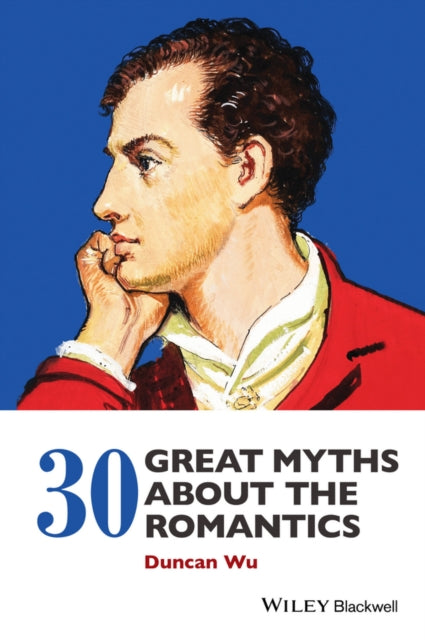 Book cover of: 30 Great Myths about the Romantics. By: Duncan Wu