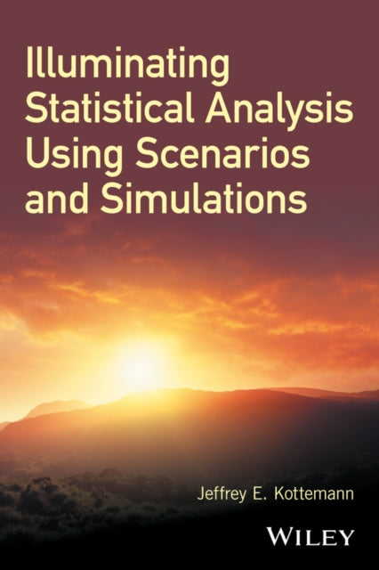 Book cover of: Illuminating Statistical Analysis Using Scenarios and Simulations. By: Jeffrey E. Kottemann