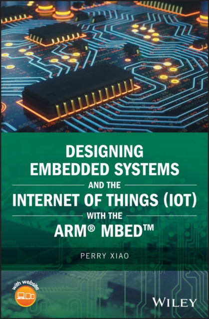 Book cover of: Designing Embedded Systems and the Internet of Things (IoT) with the ARM mbed. By: Perry Xiao