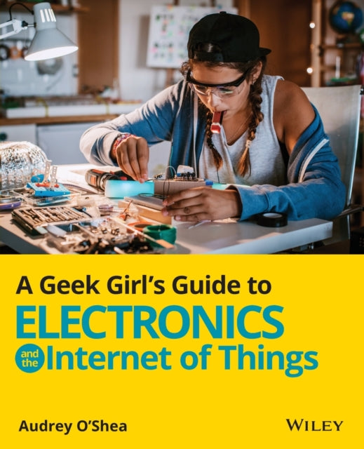 Book cover of: Geek Girl's Guide to Electronics and the Internet of Things. By: Audrey O'Shea
