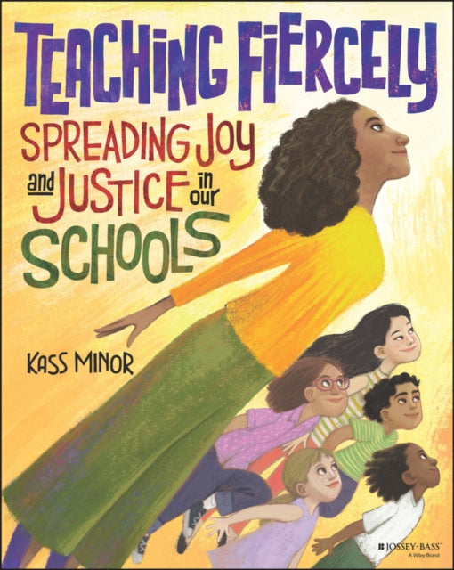 Book cover of: Teaching Fiercely: Spreading Joy and Justice in Our Schools. By: Kassandra Minor